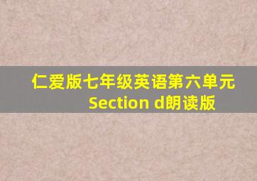 仁爱版七年级英语第六单元Section d朗读版